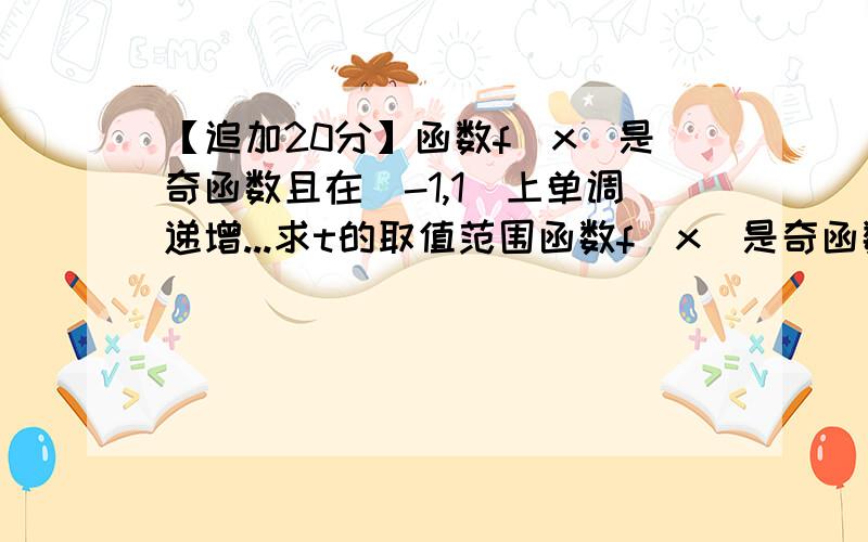 【追加20分】函数f(x)是奇函数且在[-1,1]上单调递增...求t的取值范围函数f(x)是奇函数且在[-1,1]上单调递增,f(-1)=-1,若f(x)≤t^2-2at+1对所有的x∈[-1,1]及a∈[-1,1]都成立,求t的取值范围