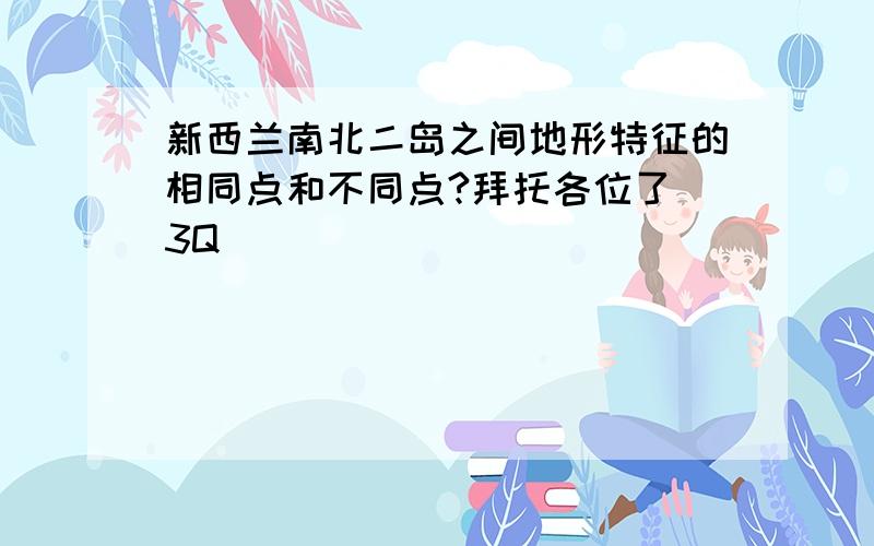 新西兰南北二岛之间地形特征的相同点和不同点?拜托各位了 3Q