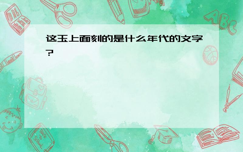 这玉上面刻的是什么年代的文字?