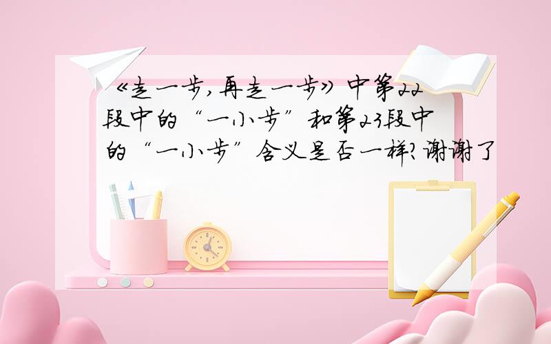 《走一步,再走一步》中第22段中的“一小步”和第23段中的“一小步”含义是否一样?谢谢了