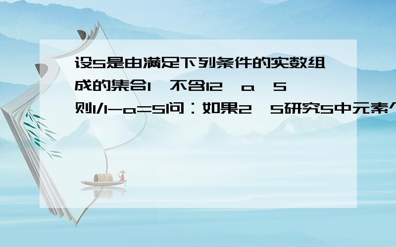 设S是由满足下列条件的实数组成的集合1、不含12、a∈S则1/1-a=S问：如果2∈S研究S中元素个数,并求出这些元素；怎么做详细的思考步骤答案是-1、1/2、2