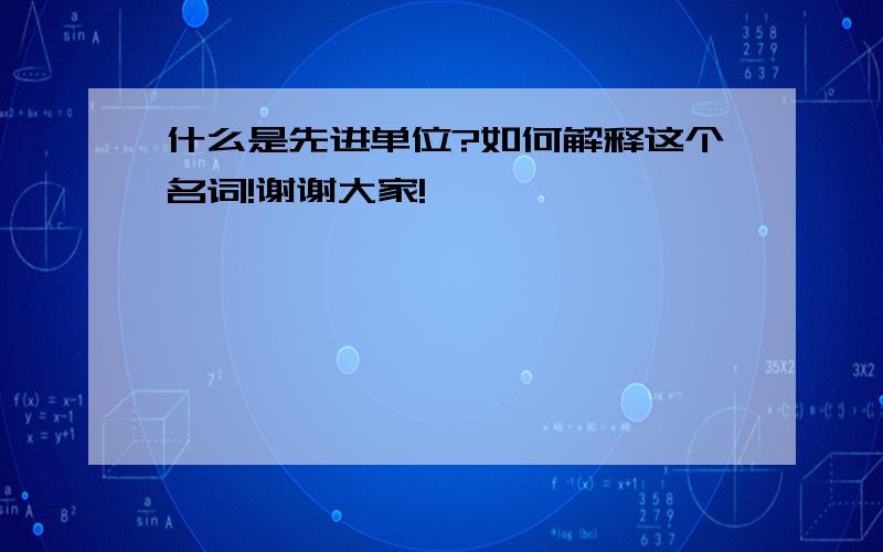 什么是先进单位?如何解释这个名词!谢谢大家!