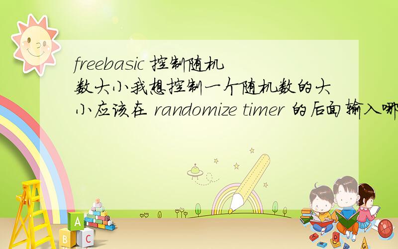 freebasic 控制随机数大小我想控制一个随机数的大小应该在 randomize timer 的后面输入哪些内容?