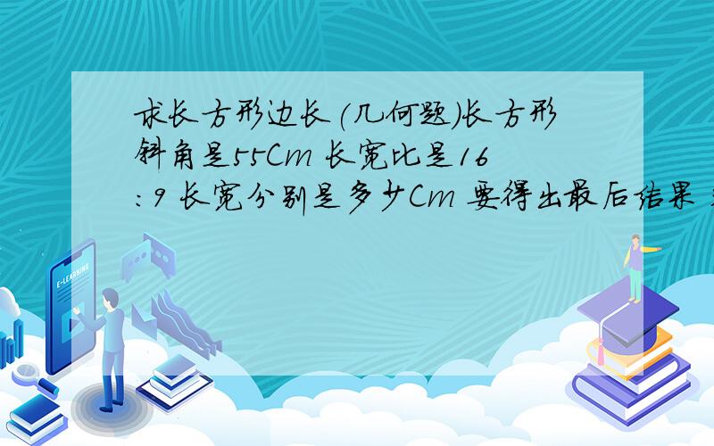 求长方形边长(几何题)长方形斜角是55Cm 长宽比是16:9 长宽分别是多少Cm 要得出最后结果 精确点