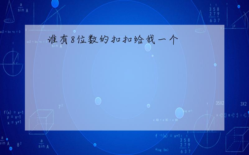 谁有8位数的扣扣给我一个