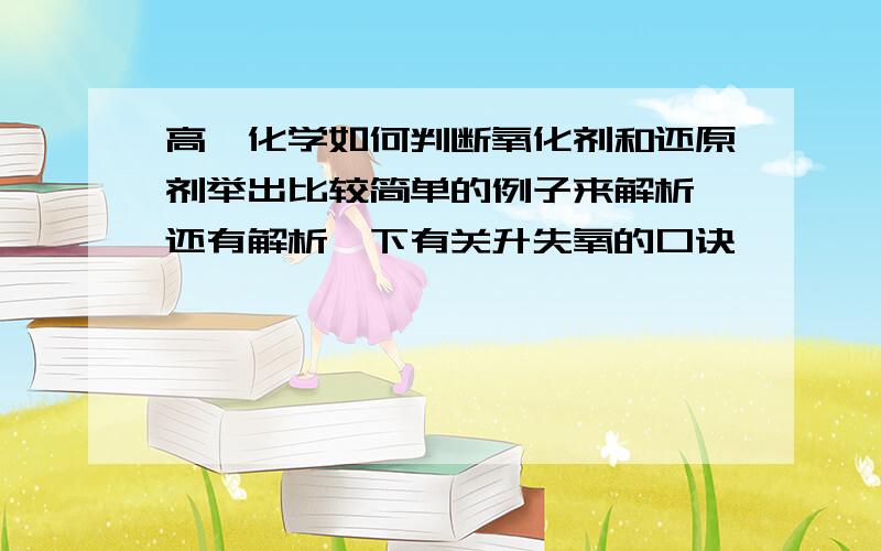 高一化学如何判断氧化剂和还原剂举出比较简单的例子来解析,还有解析一下有关升失氧的口诀