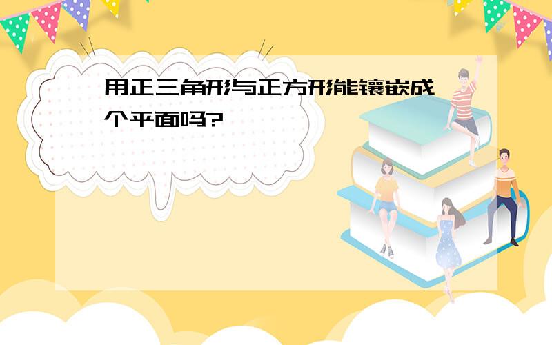 用正三角形与正方形能镶嵌成一个平面吗?