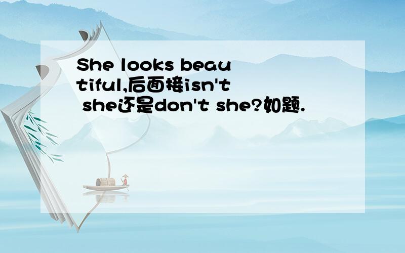 She looks beautiful,后面接isn't she还是don't she?如题.