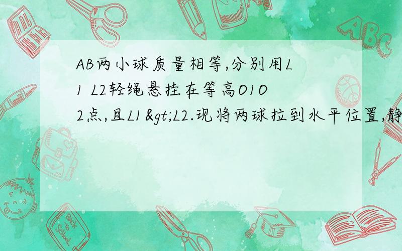 AB两小球质量相等,分别用L1 L2轻绳悬挂在等高O1O2点,且L1>L2.现将两球拉到水平位置,静止释放在最低机处,为什么两者械能相等,不是有空气阻力的吗