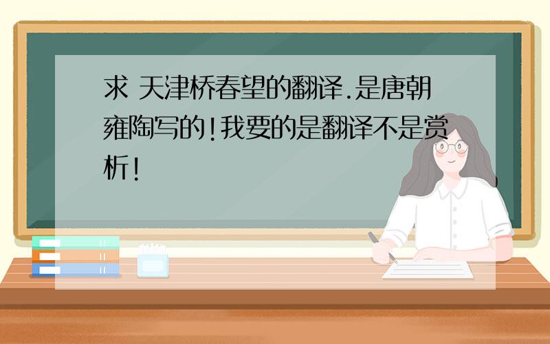 求 天津桥春望的翻译.是唐朝雍陶写的!我要的是翻译不是赏析!