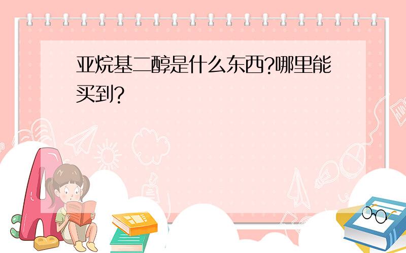 亚烷基二醇是什么东西?哪里能买到?