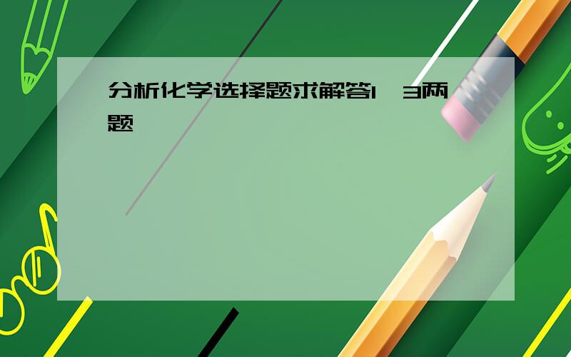 分析化学选择题求解答1、3两题