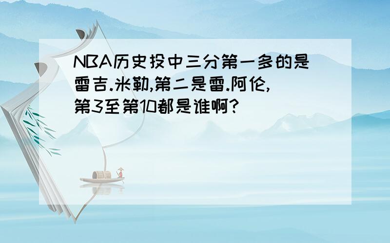 NBA历史投中三分第一多的是雷吉.米勒,第二是雷.阿伦,第3至第10都是谁啊?