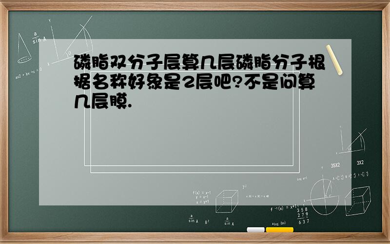 磷脂双分子层算几层磷脂分子根据名称好象是2层吧?不是问算几层膜.