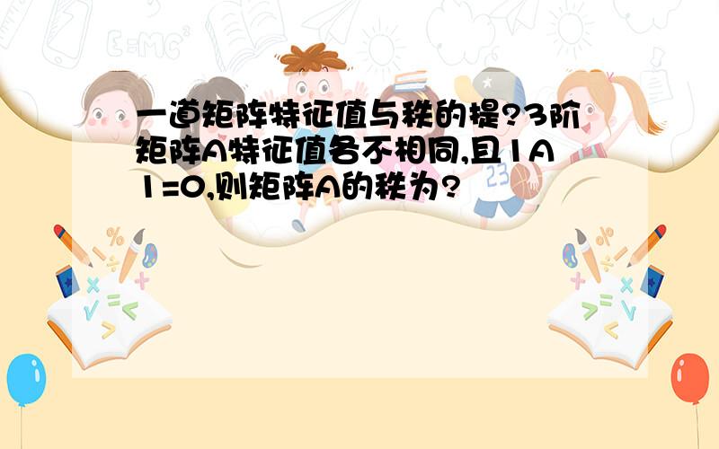 一道矩阵特征值与秩的提?3阶矩阵A特征值各不相同,且1A1=0,则矩阵A的秩为?