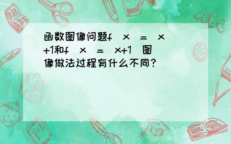 函数图像问题f(x)=|x|+1和f(x)=|x+1|图像做法过程有什么不同?