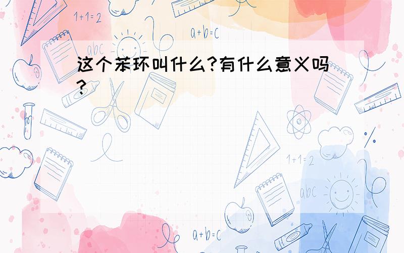 这个苯环叫什么?有什么意义吗?