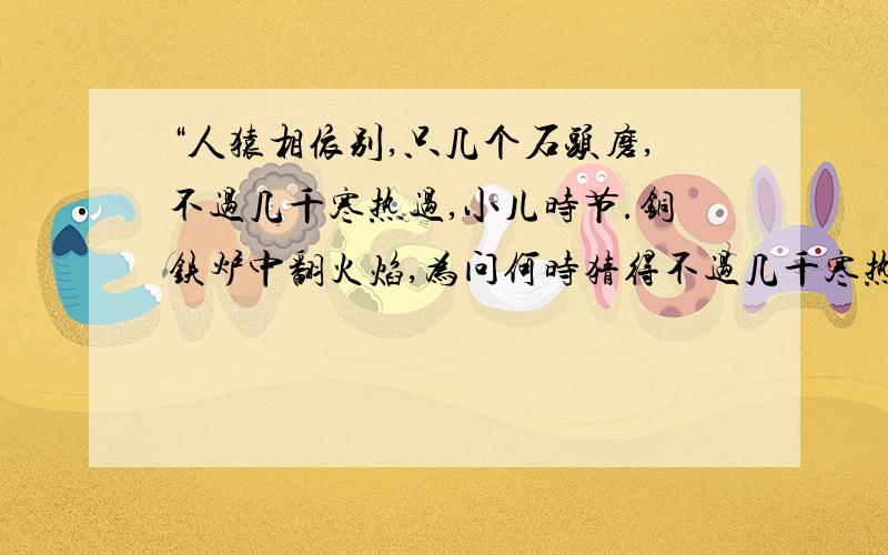 “人猿相依别,只几个石头磨,不过几千寒热过,小儿时节.铜铁炉中翻火焰,为问何时猜得不过几千寒热.”文中提到了哪些人类经历过的时代?快