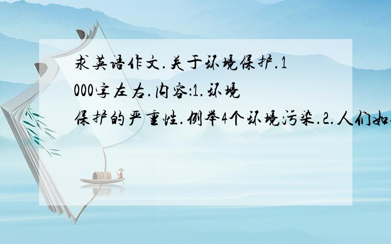 求英语作文.关于环境保护.1000字左右.内容：1.环境保护的严重性.例举4个环境污染.2.人们如何保护环境.3.