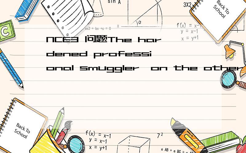 NCE3 问题The hardened professional smuggler,on the other hand,is neer troubled by such feelings.这里的troubled 和 feelings怎么翻译,是什么意思?on the other hand 是不是:另外一面 的意思?thanks a lot.