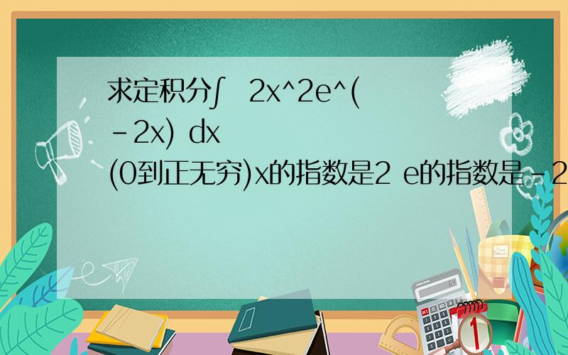 求定积分∫  2x^2e^(-2x) dx       (0到正无穷)x的指数是2 e的指数是-2x  结果为什么是1/2求高手指点