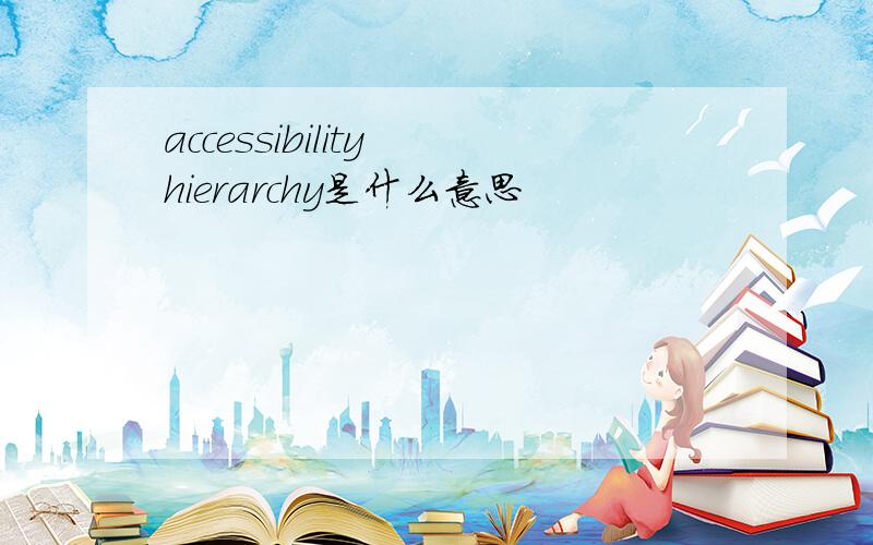 accessibility hierarchy是什么意思