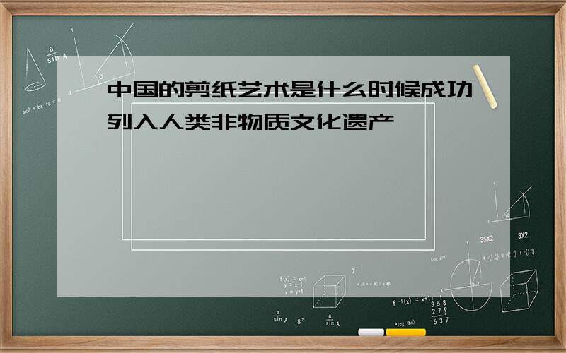 中国的剪纸艺术是什么时候成功列入人类非物质文化遗产