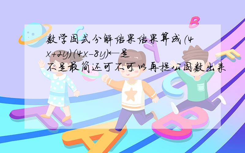 数学因式分解结果结果算成（4x+2y）（4x-8y）←是不是最简还可不可以再提公因数出来