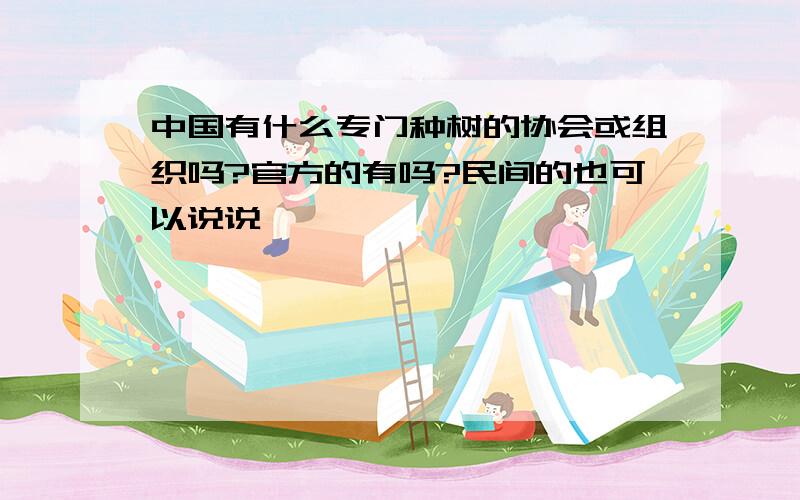 中国有什么专门种树的协会或组织吗?官方的有吗?民间的也可以说说