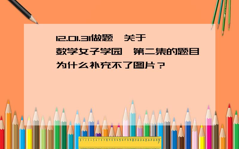 【12.01.31做题】关于《数学女子学园》第二集的题目,为什么补充不了图片？