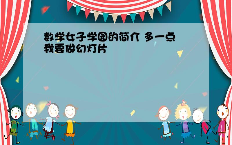 数学女子学园的简介 多一点 我要做幻灯片