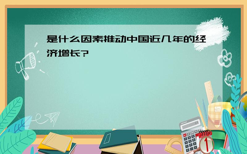 是什么因素推动中国近几年的经济增长?