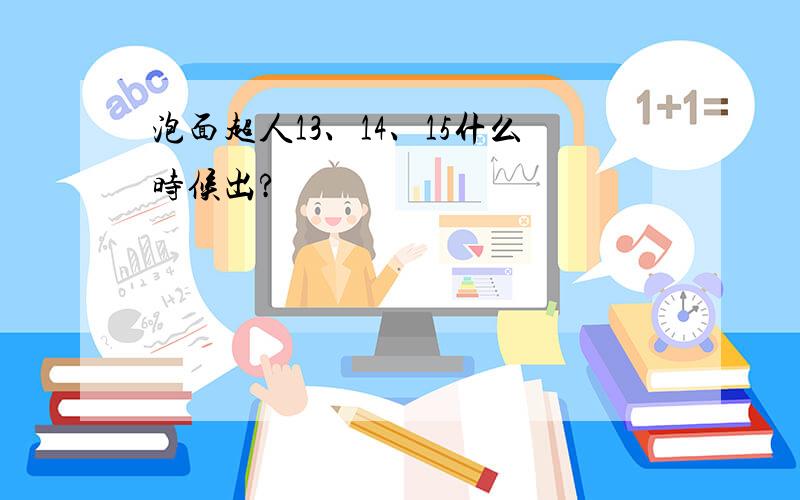 泡面超人13、14、15什么时候出?