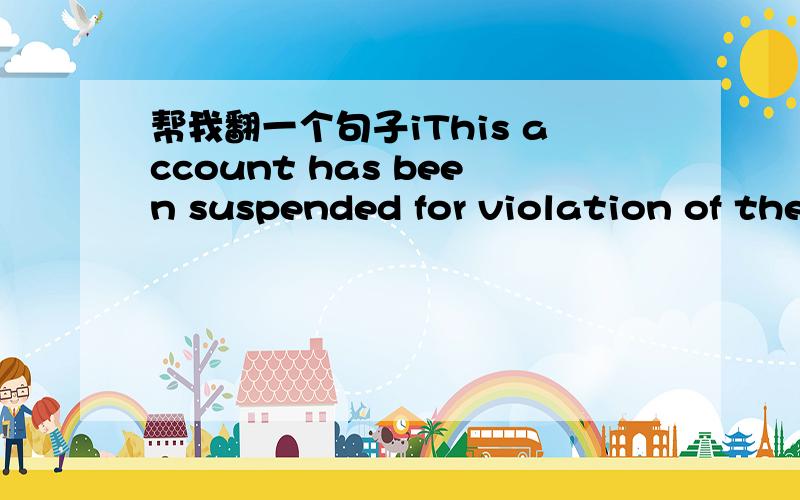 帮我翻一个句子iThis account has been suspended for violation of the InterPals Terms of Service.