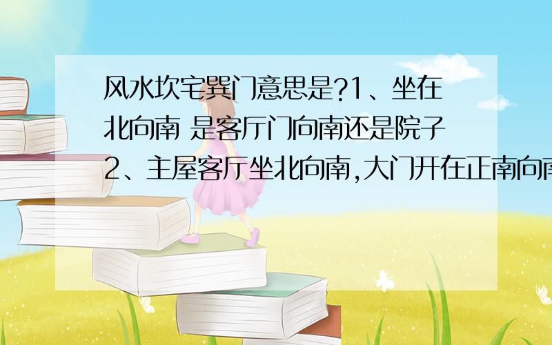 风水坎宅巽门意思是?1、坐在北向南 是客厅门向南还是院子2、主屋客厅坐北向南,大门开在正南向南是什么宅,大门开在东南 院子大门向南是什么宅,大门开在东南 院子大门向东是什么宅,大门