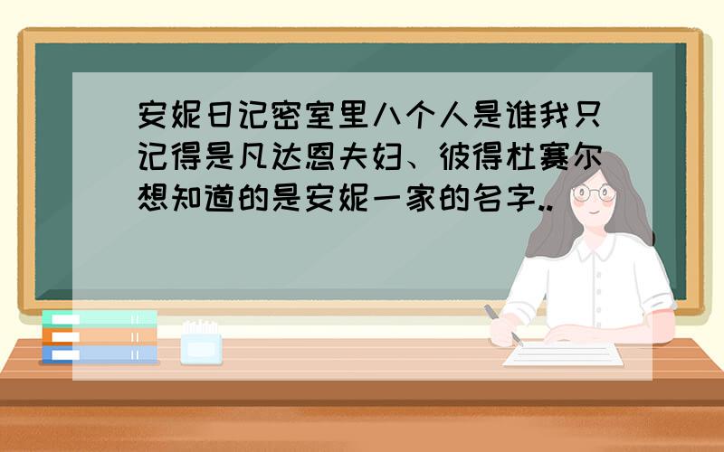 安妮日记密室里八个人是谁我只记得是凡达恩夫妇、彼得杜赛尔想知道的是安妮一家的名字..