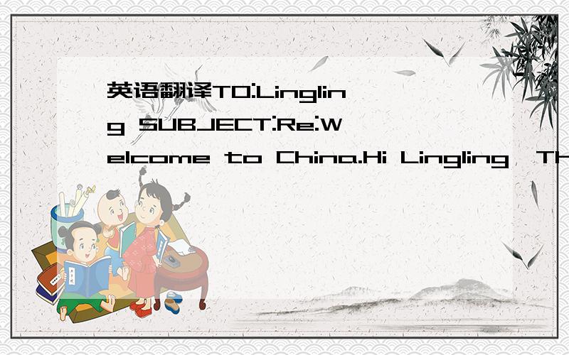 英语翻译TO:Lingling SUBJECT:Re:Welcome to China.Hi Lingling,Thanks for your last message.It was great to hear from you,and I can’t wait to meet you.I hope you will know me from my photo when I arrive at the airport.I’m quite tall,with short f