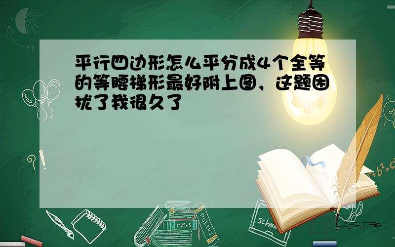 平行四边形怎么平分成4个全等的等腰梯形最好附上图，这题困扰了我很久了