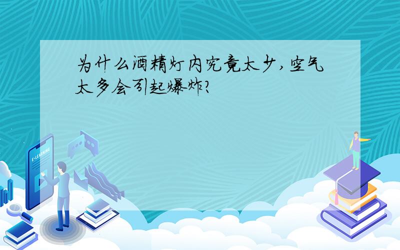 为什么酒精灯内究竟太少,空气太多会引起爆炸?