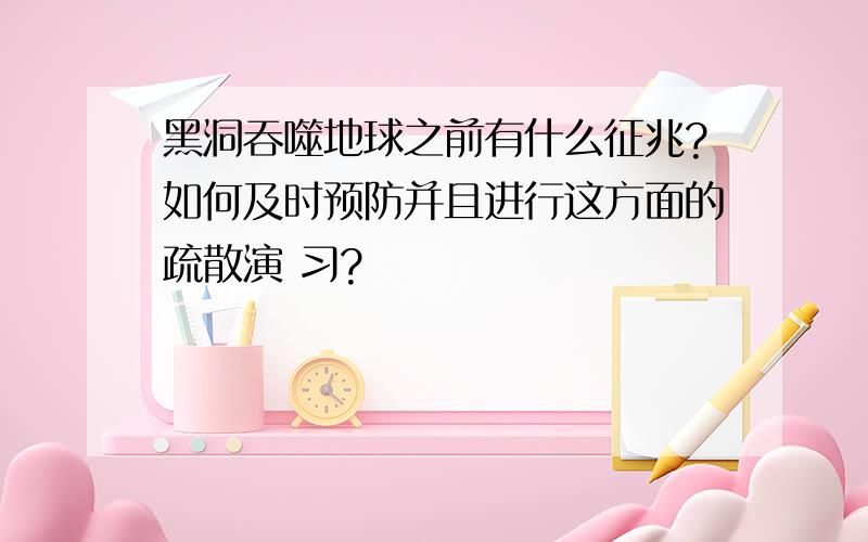 黑洞吞噬地球之前有什么征兆?如何及时预防并且进行这方面的疏散演 习?