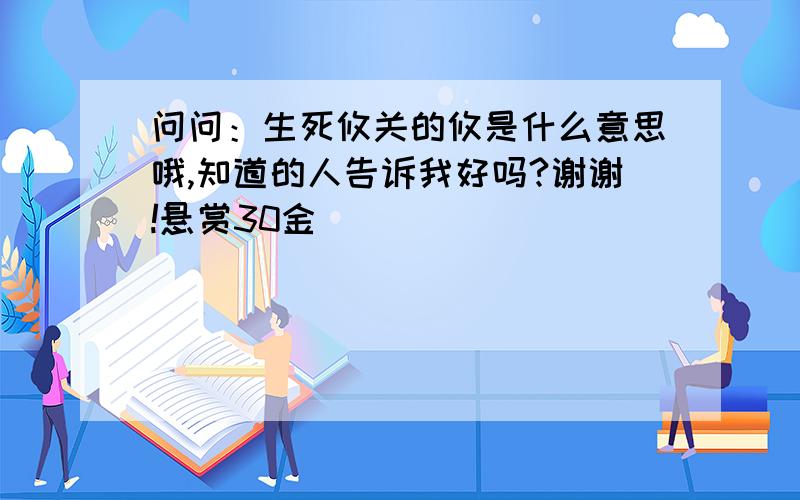 问问：生死攸关的攸是什么意思哦,知道的人告诉我好吗?谢谢!悬赏30金