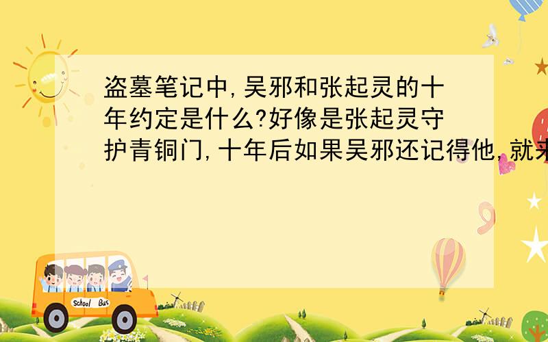 盗墓笔记中,吴邪和张起灵的十年约定是什么?好像是张起灵守护青铜门,十年后如果吴邪还记得他,就来替换他,