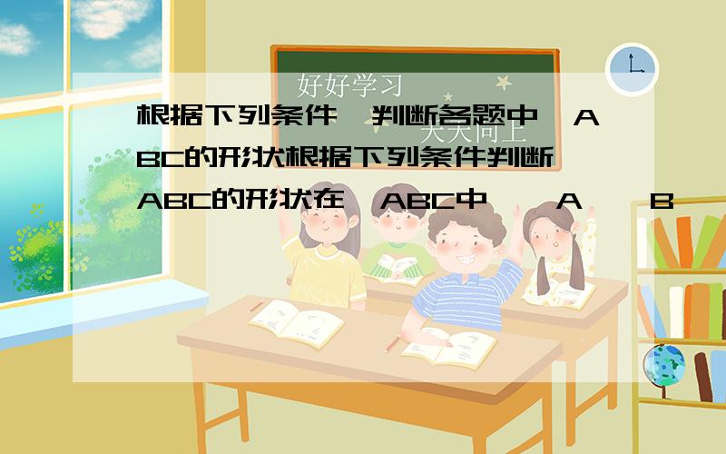 根据下列条件,判断各题中△ABC的形状根据下列条件判断△ABC的形状在△ABC中,∠A∶∠B∶∠C＝1∶2∶3是什么三角形?要算式