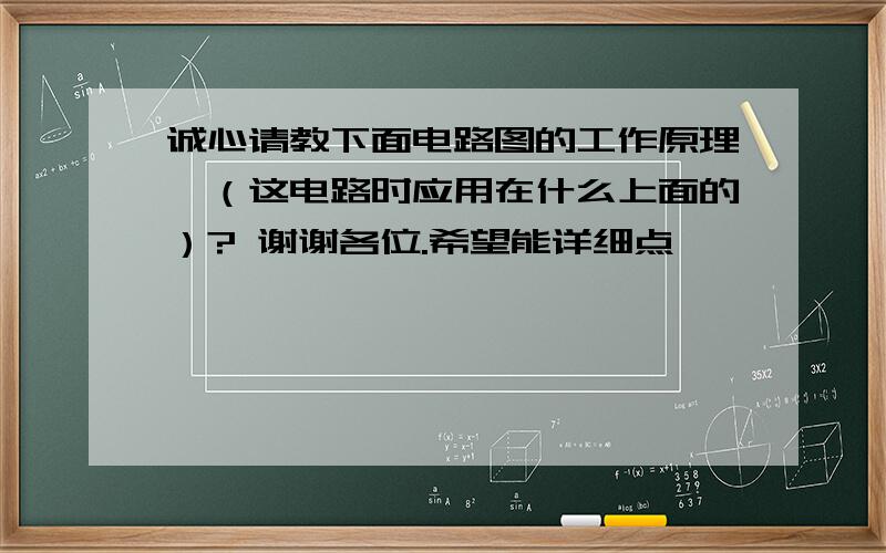 诚心请教下面电路图的工作原理,（这电路时应用在什么上面的）? 谢谢各位.希望能详细点