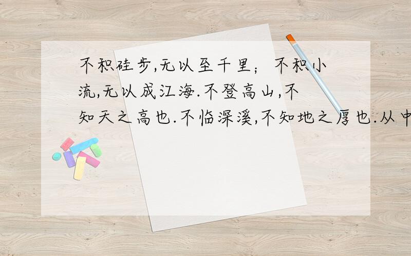 不积硅步,无以至千里；不积小流,无以成江海.不登高山,不知天之高也.不临深溪,不知地之厚也.从中我读懂了——————————————————,体会到——————————————