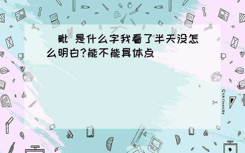 瞓毗 是什么字我看了半天没怎么明白?能不能具体点