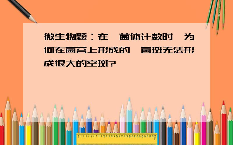 微生物题：在噬菌体计数时,为何在菌苔上形成的噬菌斑无法形成很大的空斑?