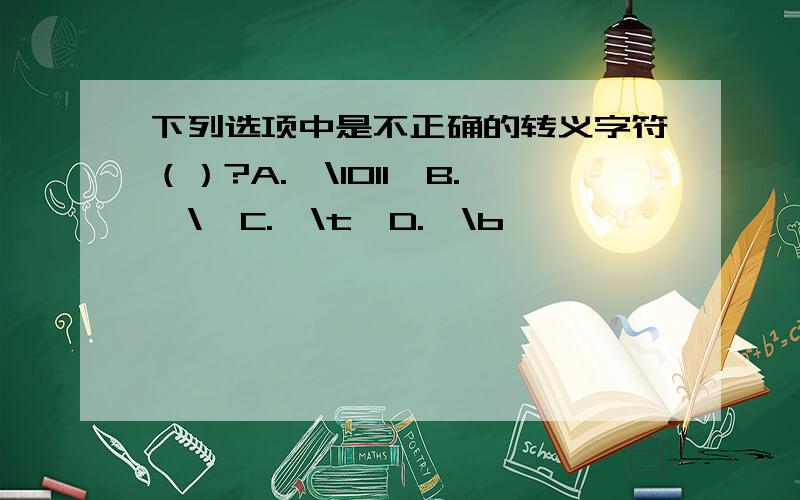 下列选项中是不正确的转义字符（）?A.'\1011'B.'\