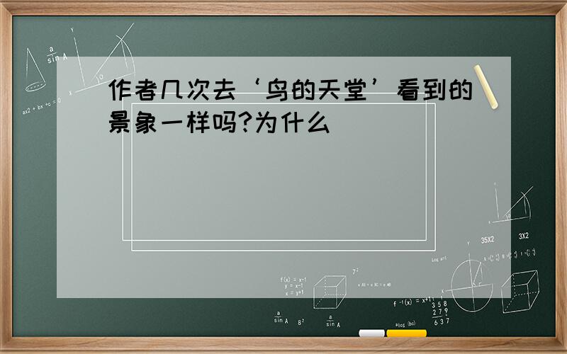 作者几次去‘鸟的天堂’看到的景象一样吗?为什么