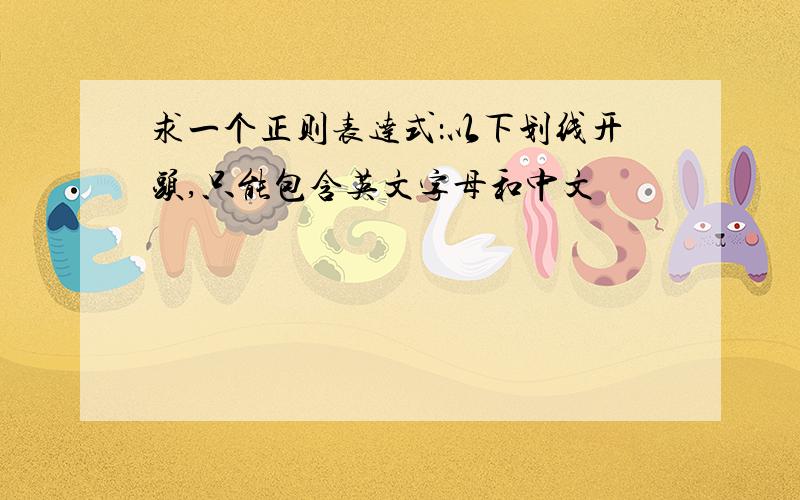 求一个正则表达式：以下划线开头,只能包含英文字母和中文